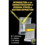 Introduction To The Characterization Of Residual Stress By Neutron Diffraction by Hutchings; M.T., 9780415310000