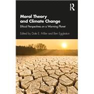 Moral Theory and Climate Change by Miller, Dale E.; Eggleston, Ben, 9781138700000