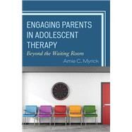 Engaging Parents in Adolescent Therapy Beyond the Waiting Room by Myrick , Amie, 9781442250000