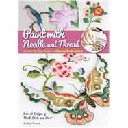 Paint with Needle and Thread A Step-by-Step Guide to Chinese Embroidery by Qiao, Shuang, 9781632880000