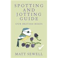 Our British Birds Spotting and Jotting Guide by Sewell, Matt, 9780091960001