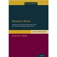 Wisdom Mind Mindfulness for Cognitively Healthy Older Adults and Those With Subjective Cognitive Decline, Facilitator Guide by Smart, Colette M., 9780197510001