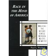 Race in the Mind of America: Breaking the Vicious Circle Between Blacks and Whites by Wachtel,Paul L., 9780415920001
