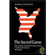 The Sacred Game: Provincialism and Frontier Consciousness in American Literature, 1630–1860 by Albert J. von Frank, 9780521090001