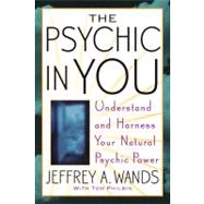 The Psychic in You Understand and Harness Your Natural Psychic Power by Wands, Jeffrey A.; Philbin, Tom, 9780743470001