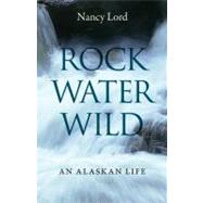 Rock, Water, Wild : An Alaskan Life by Lord, Nancy, 9780803240001