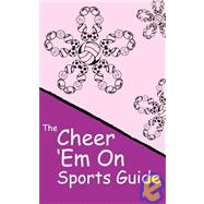 Cheer 'Em on Sports Guide : The definitive sports reference to baseball, basketball, football, soccer, volleyball, and wrestling basics for girls, women, cheerleaders, and sports Widows by Cavanaugh, Clay, 9780982200001
