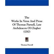 The Works in Verse and Prose of Thomas Parnell, Late Archdeacon of Clogher by Parnell, Thomas, 9781104410001