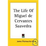 The Life of Miguel De Cervantes Saavedra by Fitzmaurice-Kelly, James, 9781417970001