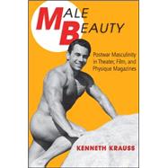Male Beauty: Postwar Masculinity in Theater, Film, and Physique Magazines by Krauss, Kenneth, 9781438450001