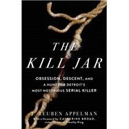 The Kill Jar Obsession, Descent, and a Hunt for Detroit's Most Notorious Serial Killer by Appelman, J. Reuben, 9781501190001