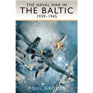 The Naval War in the Baltic 1939-1945 by Grooss, Poul, 9781526700001