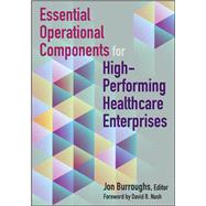 Essential Operational Components for High-Performing Healthcare Enterprises by Burroughs, Jonathan, 9781640550001