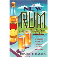 The New Rum A Modern Guide to the Spirit of the Americas by Bauer, Bryce T., 9781682680001