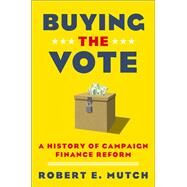 Buying the Vote A History of Campaign Finance Reform by Mutch, Robert E., 9780199340002