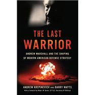 The Last Warrior Andrew Marshall and the Shaping of Modern American Defense Strategy by Krepinevich, Andrew F; Watts, Barry D, 9780465030002