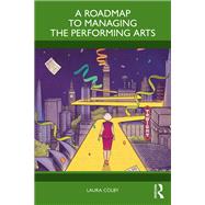 A Roadmap to Managing the Performing Arts by Laura Colby, 9781003730002