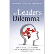 The Leader's Dilemma How to Build an Empowered and Adaptive Organization Without Losing Control by Hope, Jeremy; Bunce, Peter; Röösli, Franz, 9781119970002