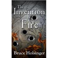 The Invention of Fire by Holsinger, Bruce, 9781410480002