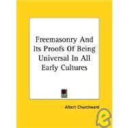 Freemasonry and Its Proofs of Being Universal in All Early Cultures by Churchward, Albert, 9781417960002