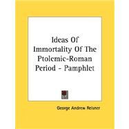 Ideas of Immortality of the Ptolemic-roman Period by Reisner, George Andrew, 9781430420002