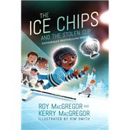 The Ice Chips and the Stolen Cup by Roy MacGregor; Kerry MacGregor, 9781443460002
