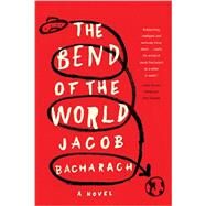 The Bend of the World A Novel by Bacharach, Jacob, 9781631490002