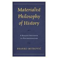 Materialist Philosophy of History A Realist Antidote to Postmodernism by Mitrovic, Branko, 9781793620002
