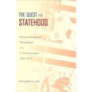 The Quest for Statehood Korean Immigrant Nationalism and U.S. Sovereignty, 1905-1945 by Kim, Richard S., 9780195370003