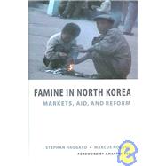 Famine in North Korea : Markets, Aid, and Reform by Haggard, Stephan, 9780231140003