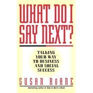 What Do I Say Next? Talking Your Way to Business and Social Success by RoAne, Susan, 9780446520003
