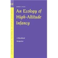 An Ecology of High-Altitude Infancy: A Biocultural Perspective by Andrea S. Wiley, 9780521830003