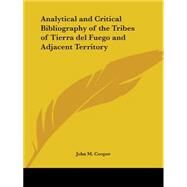Analytical & Critical Bibliography of the Tribes of Tierra Del Fuego & Adjacent Territory 1917 by Cooper, John M., 9780766150003