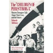 The Children of Perestroika: Moscow Teenagers Talk About Their Lives and the Future: Moscow Teenagers Talk About Their Lives and the Future by Adelman,Deborah, 9781563240003