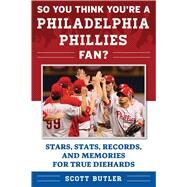 So You Think You're a Philadelphia Phillies Fan? by Butler, Scott, 9781683580003