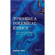 Towards a Polemical Ethics Between Heidegger and Plato by Fried, Gregory, 9781786610003