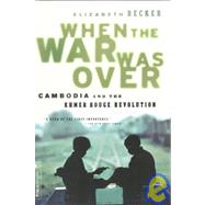 When The War Was Over Cambodia And The Khmer Rouge Revolution, Revised Edition by Becker, Elizabeth, 9781891620003