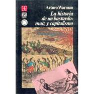 La historia de un bastardo: maz y capitalismo by Warman, Arturo, 9789681630003