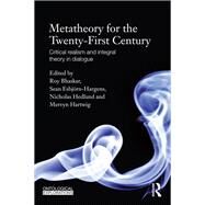 Metatheory for the Twenty-First Century: Critical Realism and Integral Theory in Dialogue by Bhaskar dec'd; Roy, 9780415820004