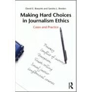 Making Hard Choices in Journalism Ethics: Cases and Practice by Boeyink; David E., 9780415990004