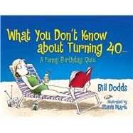 What You Don't Know About Turning 40 A Funny Birthday Quiz by Dodds, Bill; Mark, Steve, 9780684040004