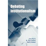 Debating Institutionalism by Pierre, Jon; Peters, Guy; Stoker, Gerry, 9780719090004