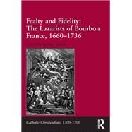 Fealty and Fidelity: The Lazarists of Bourbon France, 1660-1736 by Smith,Sen Alexander, 9781138380004