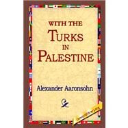 With the Turks in Palestine by Aaronsohn, Alexander, 9781421800004