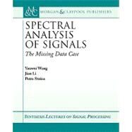 Spectral Analysis of Signals : The Missing Data Case by Wang, Yanwei; Li, Jian; Stoica, Petre; Moura, Jose, 9781598290004