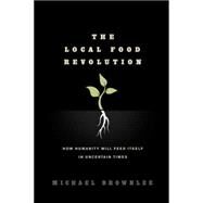 The Local Food Revolution How Humanity Will Feed Itself in Uncertain Times by Brownlee, Michael, 9781623170004