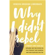 Why I Didn't Rebel by Lindenbach, Rebecca Gregoire, 9780718090005