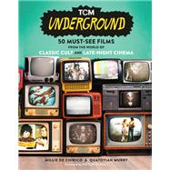 TCM Underground 50 Must-See Films from the World of Classic Cult and Late-Night Cinema by De Chirico, Millie; Murry, Quatoyiah; Oswalt, Patton, 9780762480005
