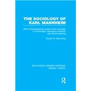 The Sociology of Karl Mannheim: With a Bibliographical Guide to the Sociology of Knowledge, Ideological Analysis, and Social Planning by Remmling,Gunter Werner, 9781138990005