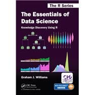 The Essentials of Data Science: Knowledge Discovery Using R by Williams; Graham J., 9781498740005